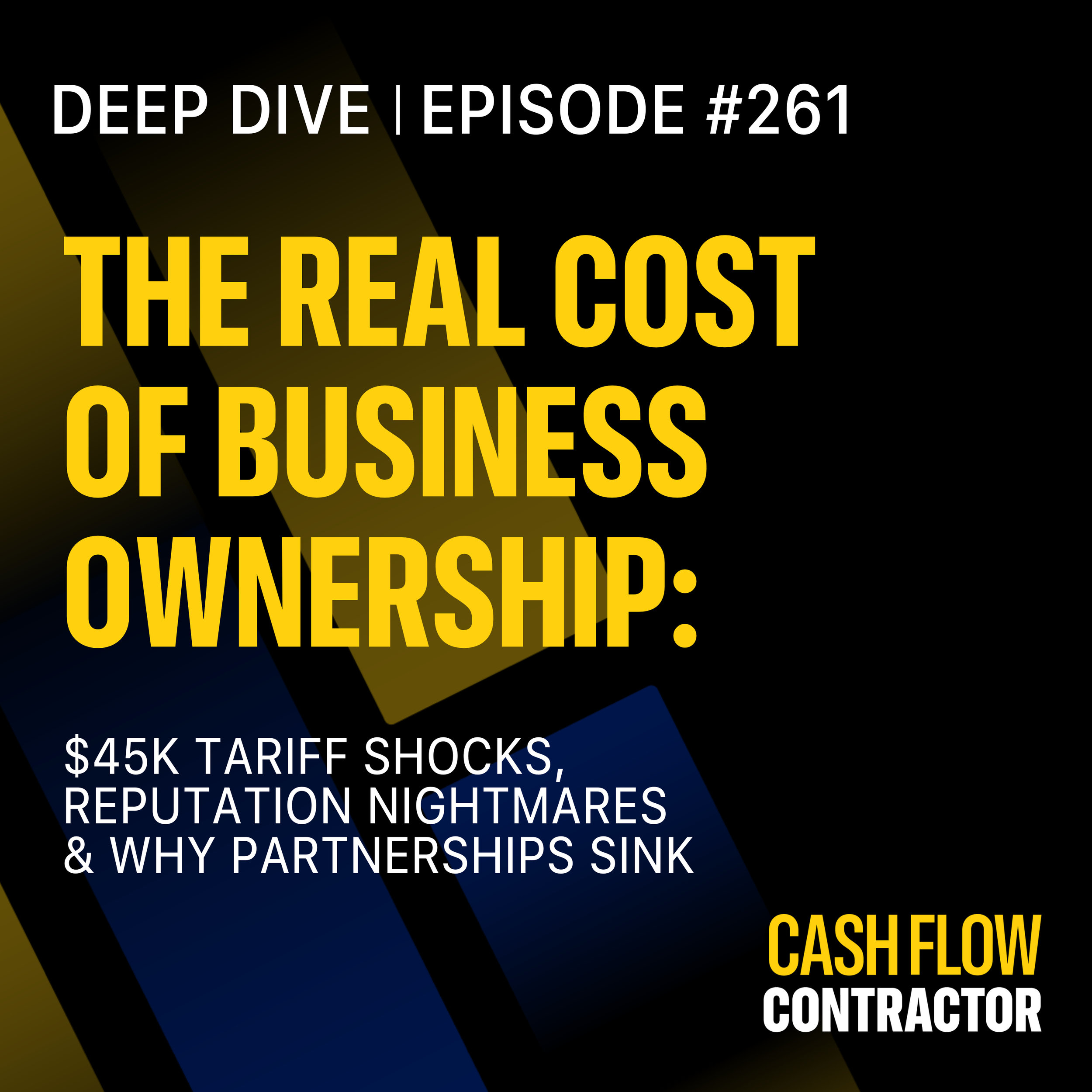 261 - The Real Cost of Business Ownership: $45K Tariff Shocks, Reputation Nightmares & Why Partnerships Sink