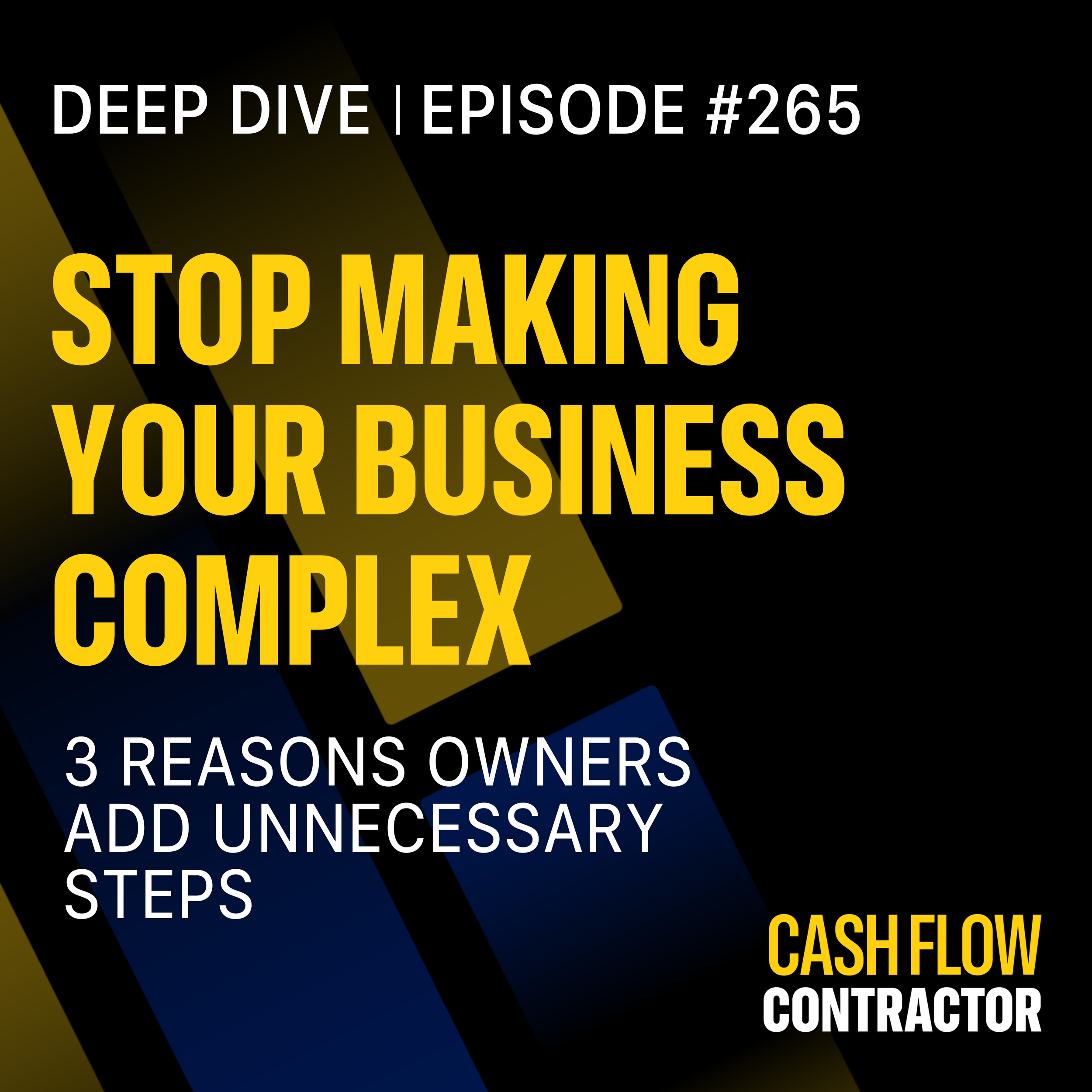 265 - Stop Making Your Business Complex: 3 Reasons Owners Add Unnecessary Steps