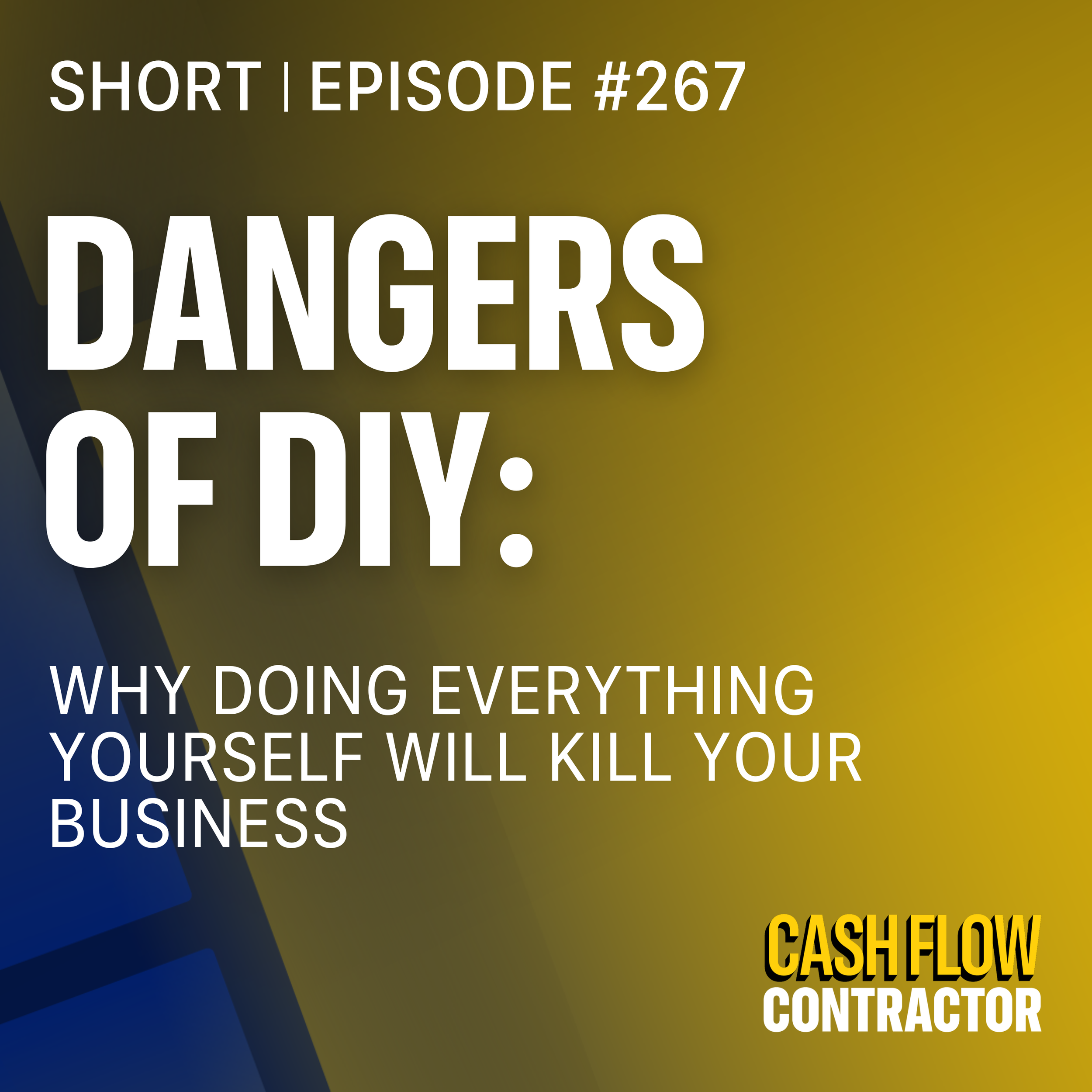 267 - Dangers of DIY: Why Doing Everything Yourself Will Kill Your Business