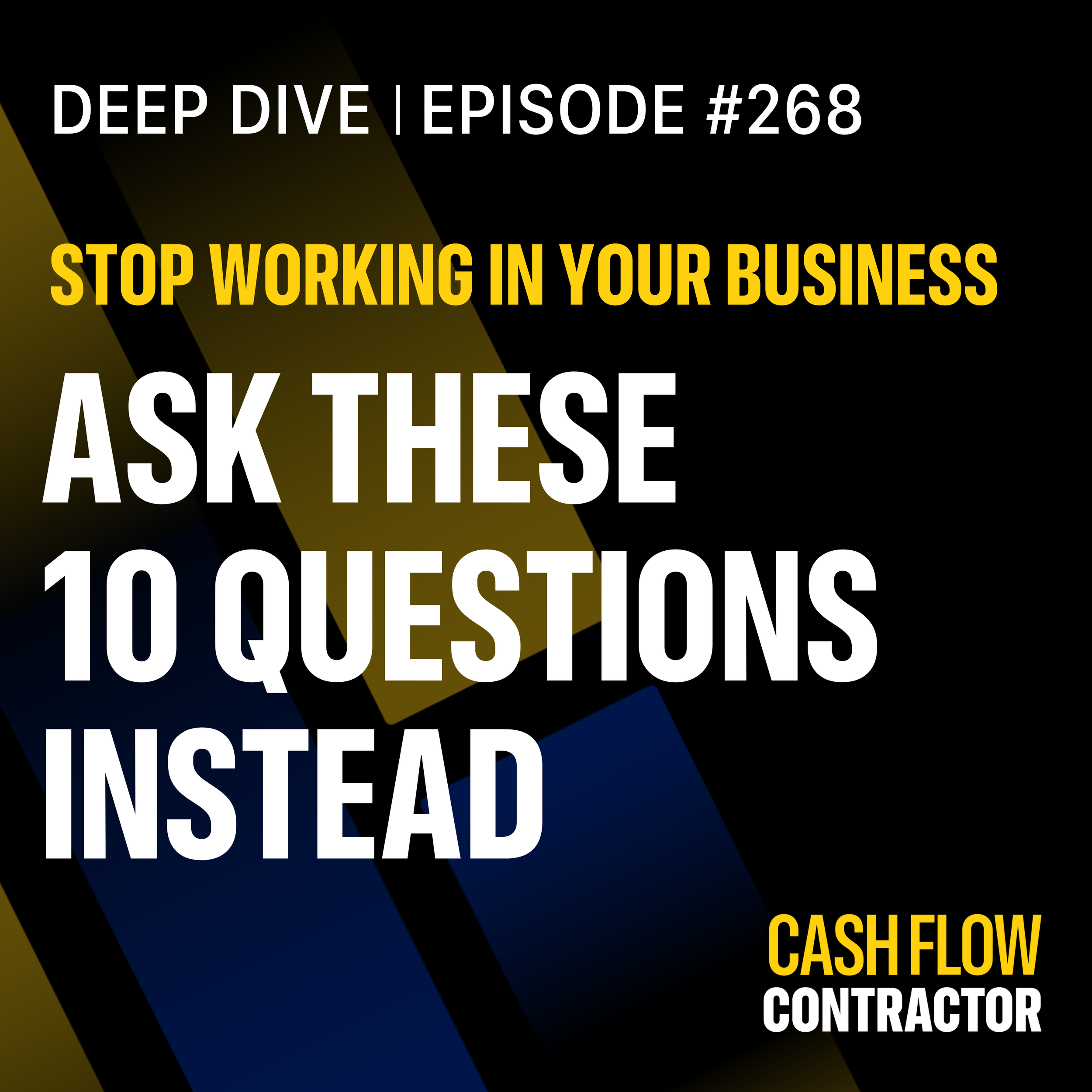 268 - Stop Working IN Your Business - Ask These 10 Questions Instead