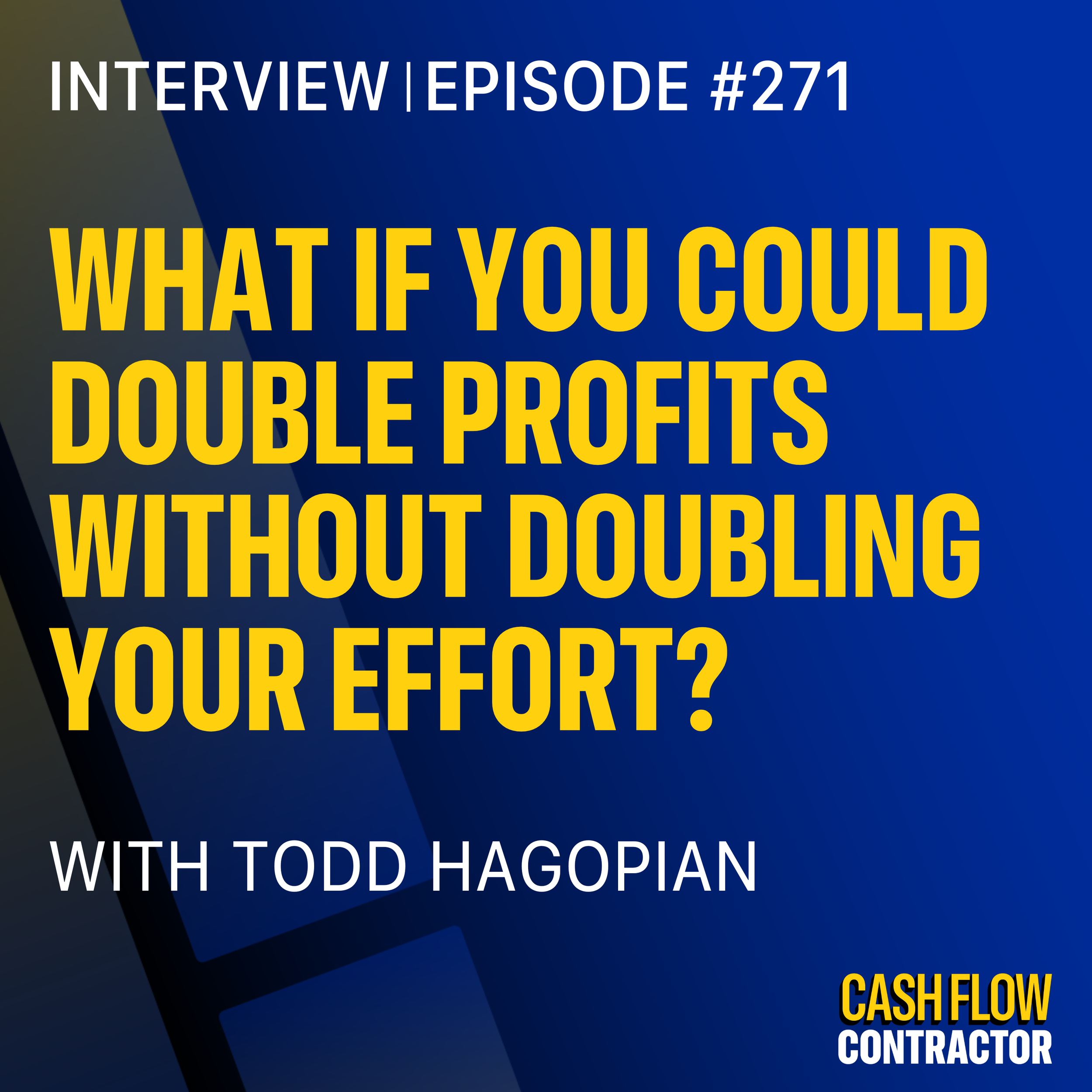 271 - What If You Could Double Profits Without Doubling Your Effort? with Todd Hagopian