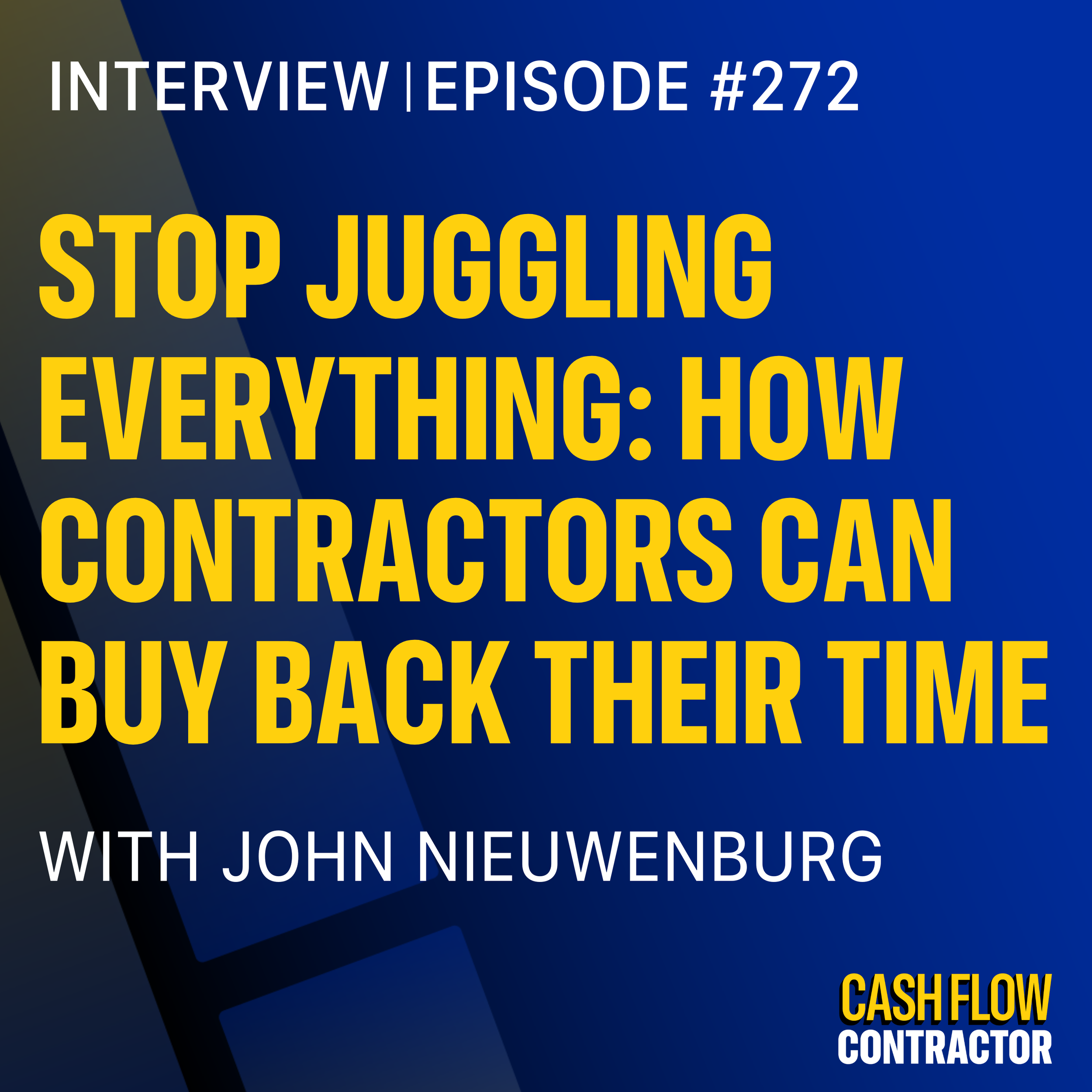 272 - Stop Juggling Everything: How Contractors Can Buy Back Their Time with John Nieuwenburg