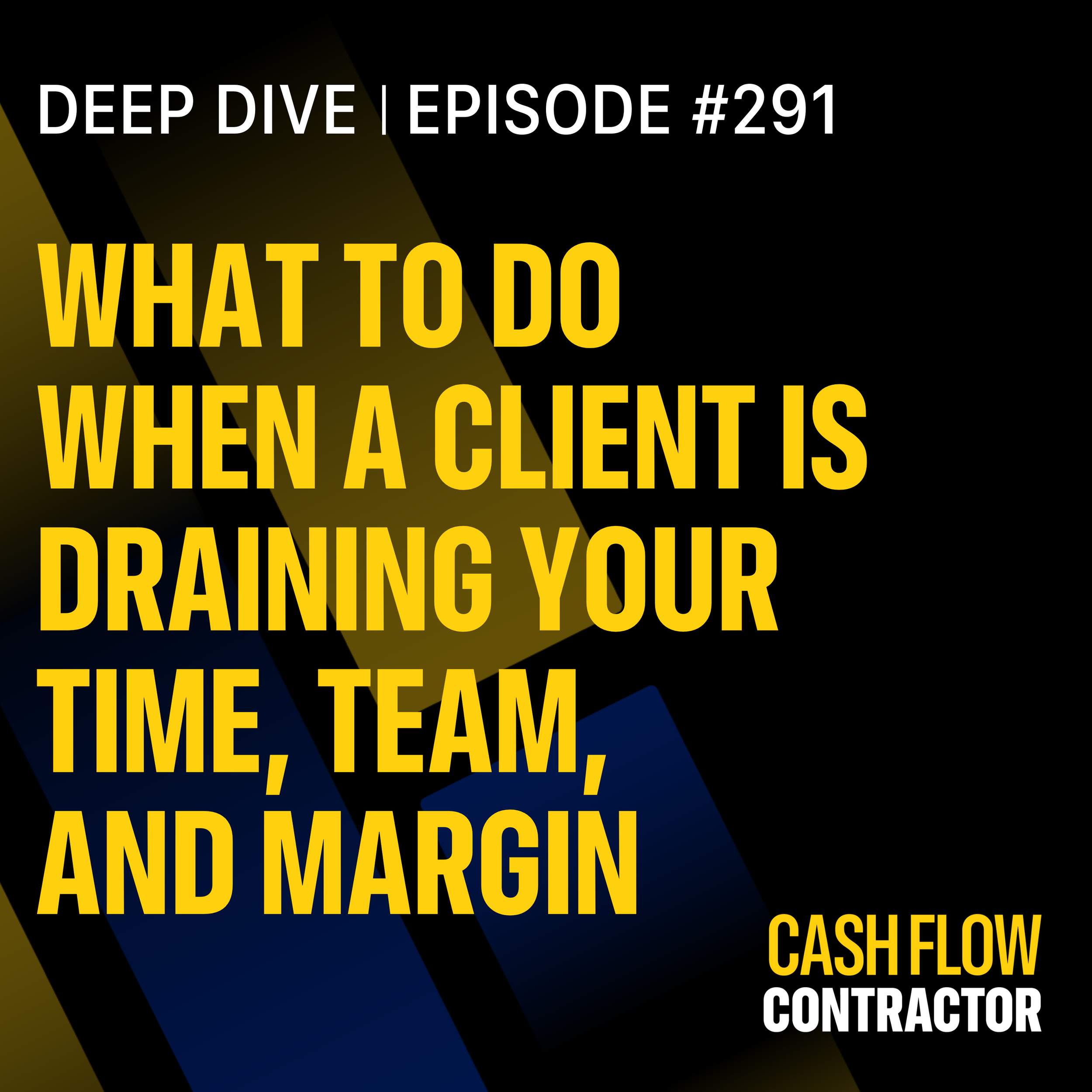 291 - What to Do When a Client Is Draining Your Time, Team, and Margin