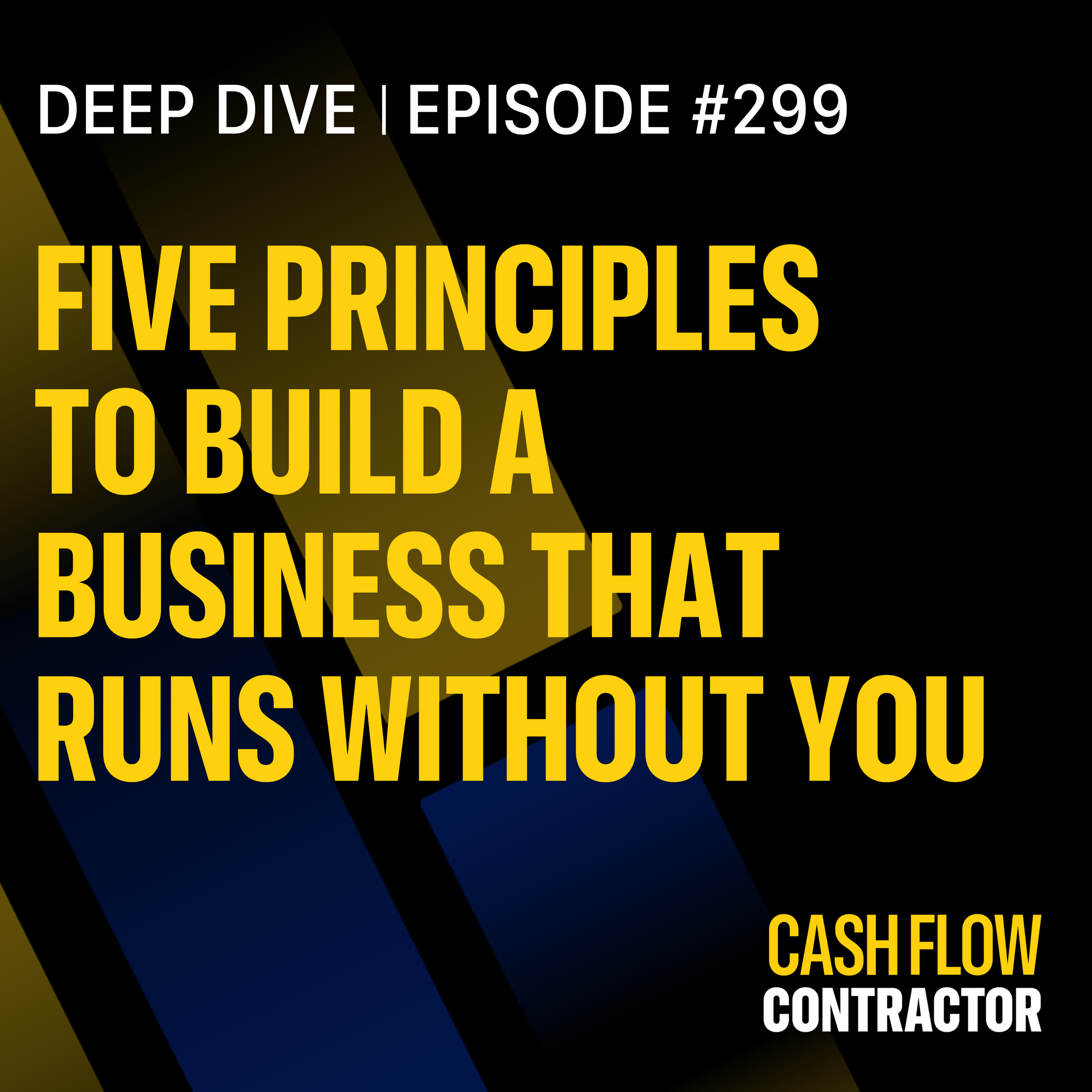 299 - Five Principles to Build a Business That Runs Without You