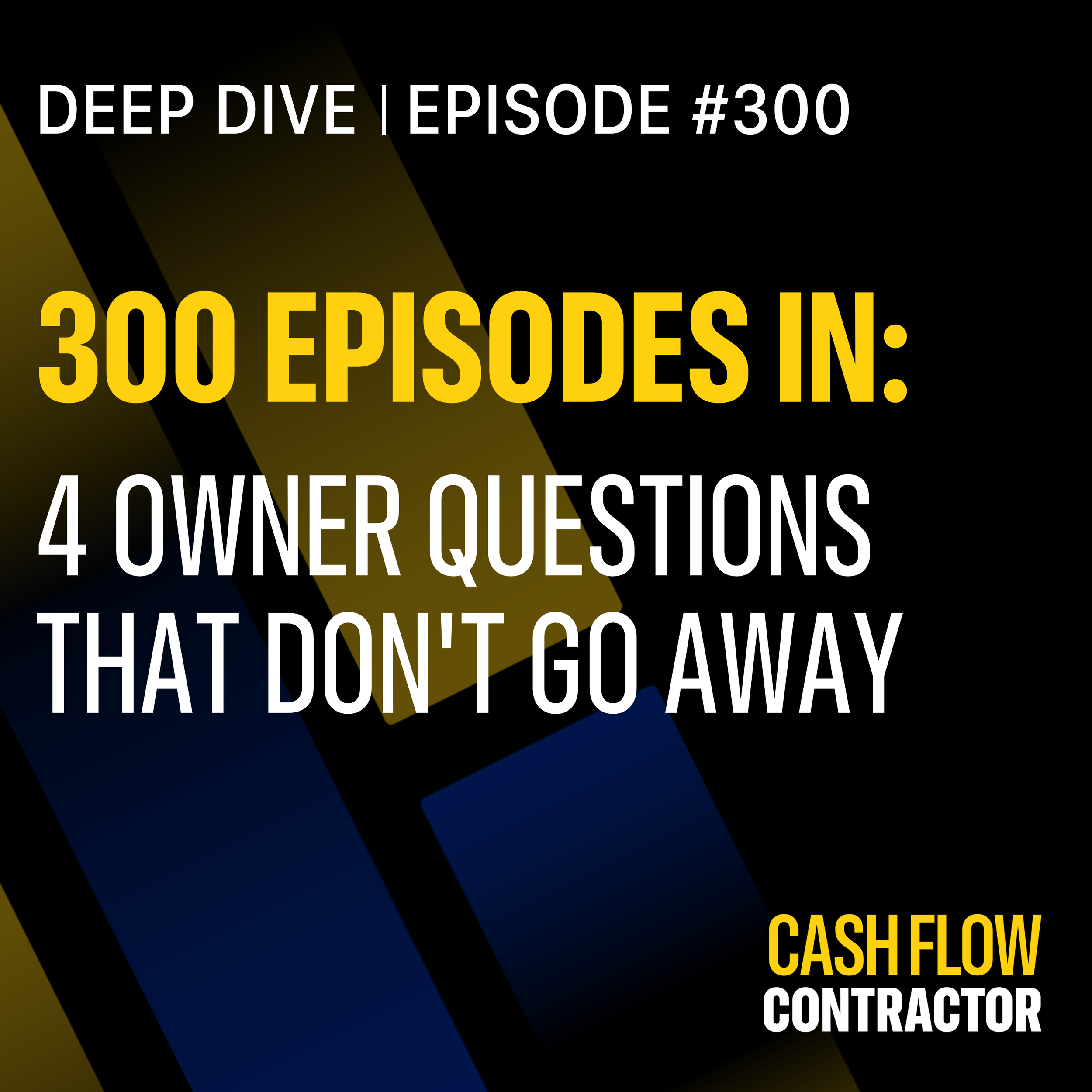 300 - 300 Episodes In: 4 Owner Questions That Don't Go Away
