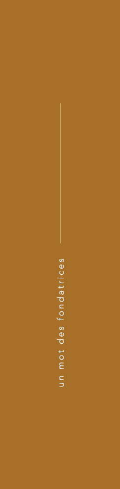 Rectangle de couleur moutarde avec un texte vertical qui se lit "un mot des fondatrices" et une ligne verticale blanche.                                