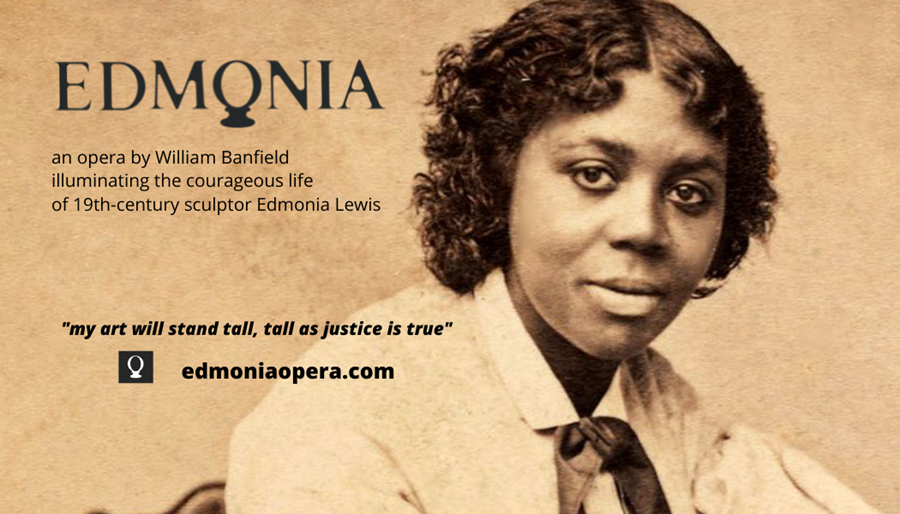 Edmonia Lewis, courageous African American and Native American 19th-century sculptor, inspires opera by noted composer William Banfield