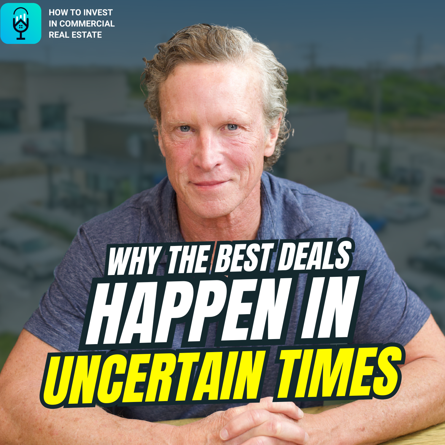 Why the Best Commercial Real Estate Deals Happen in Uncertain Times