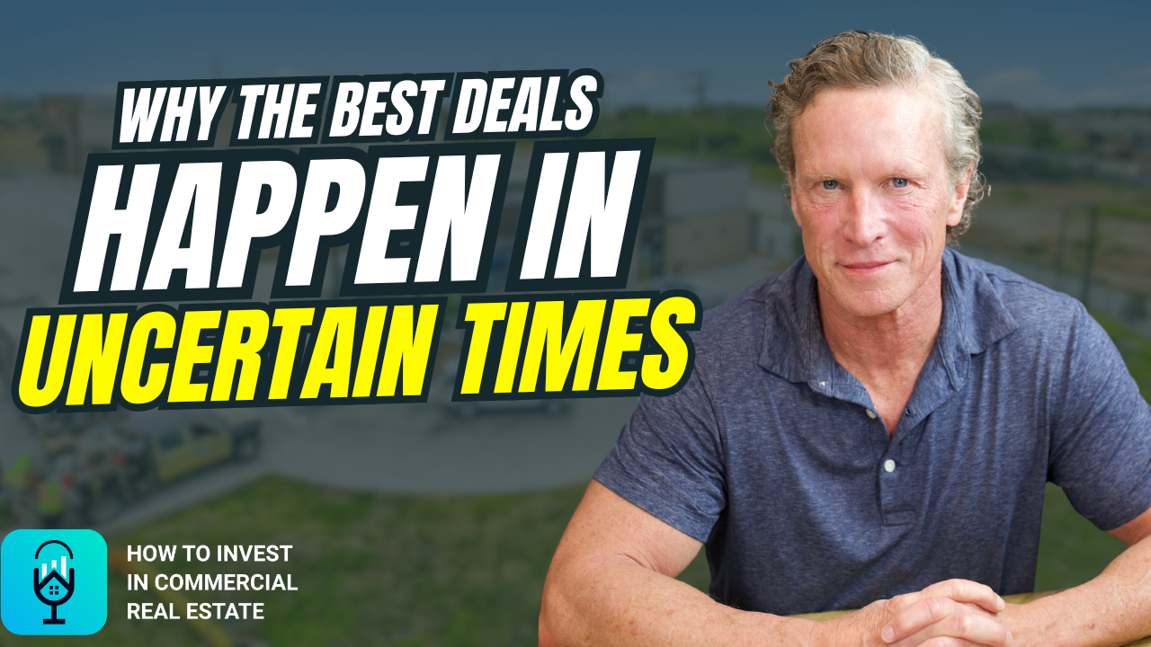 Why the Best Commercial Real Estate Deals Happen in Uncertain Times