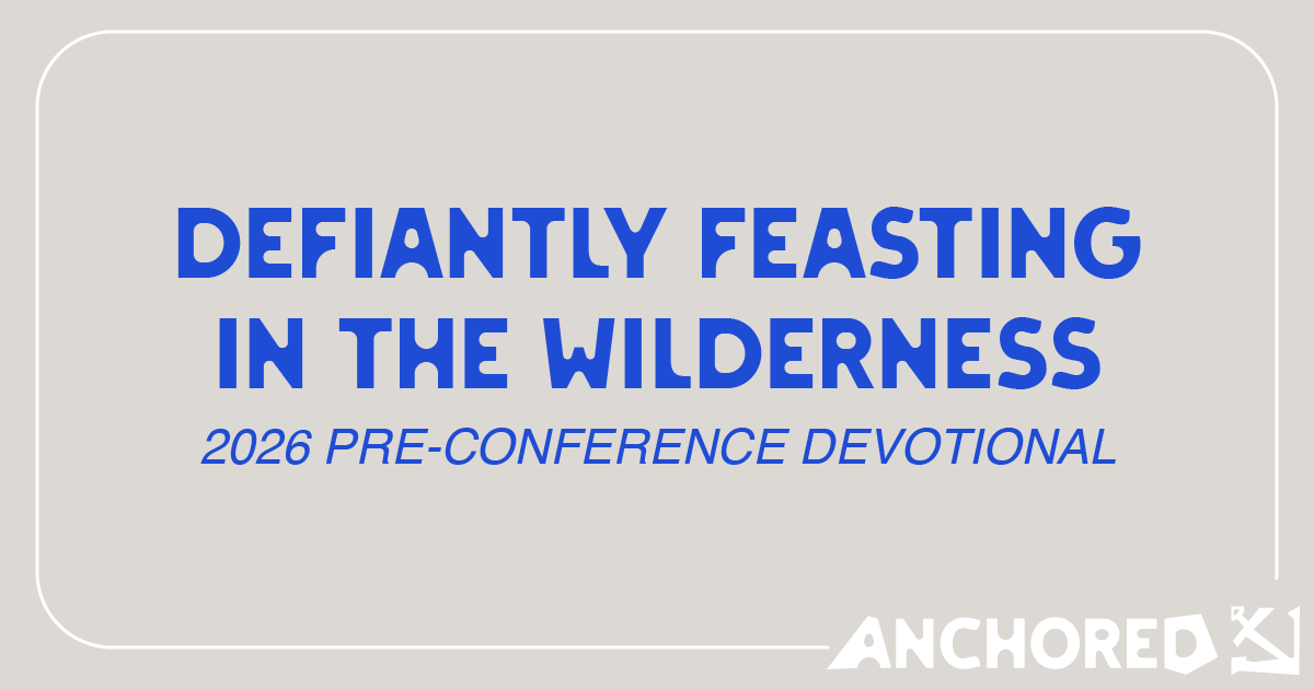 Defiantly Feasting in the Wilderness | 2026 Pre-Conference Devotional