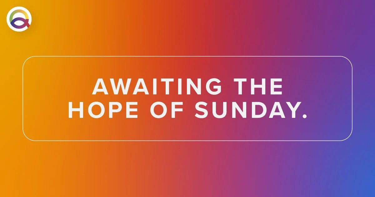 Awaiting the hope of Sunday.