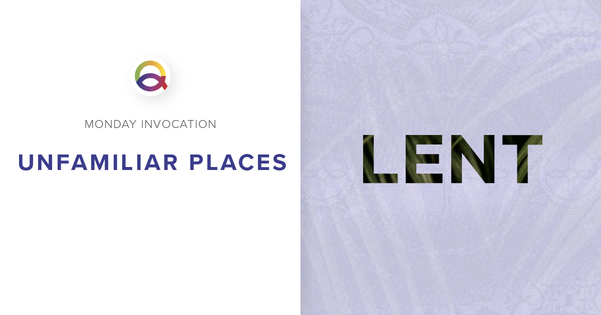 Unfamiliar Places | Monday Invocation