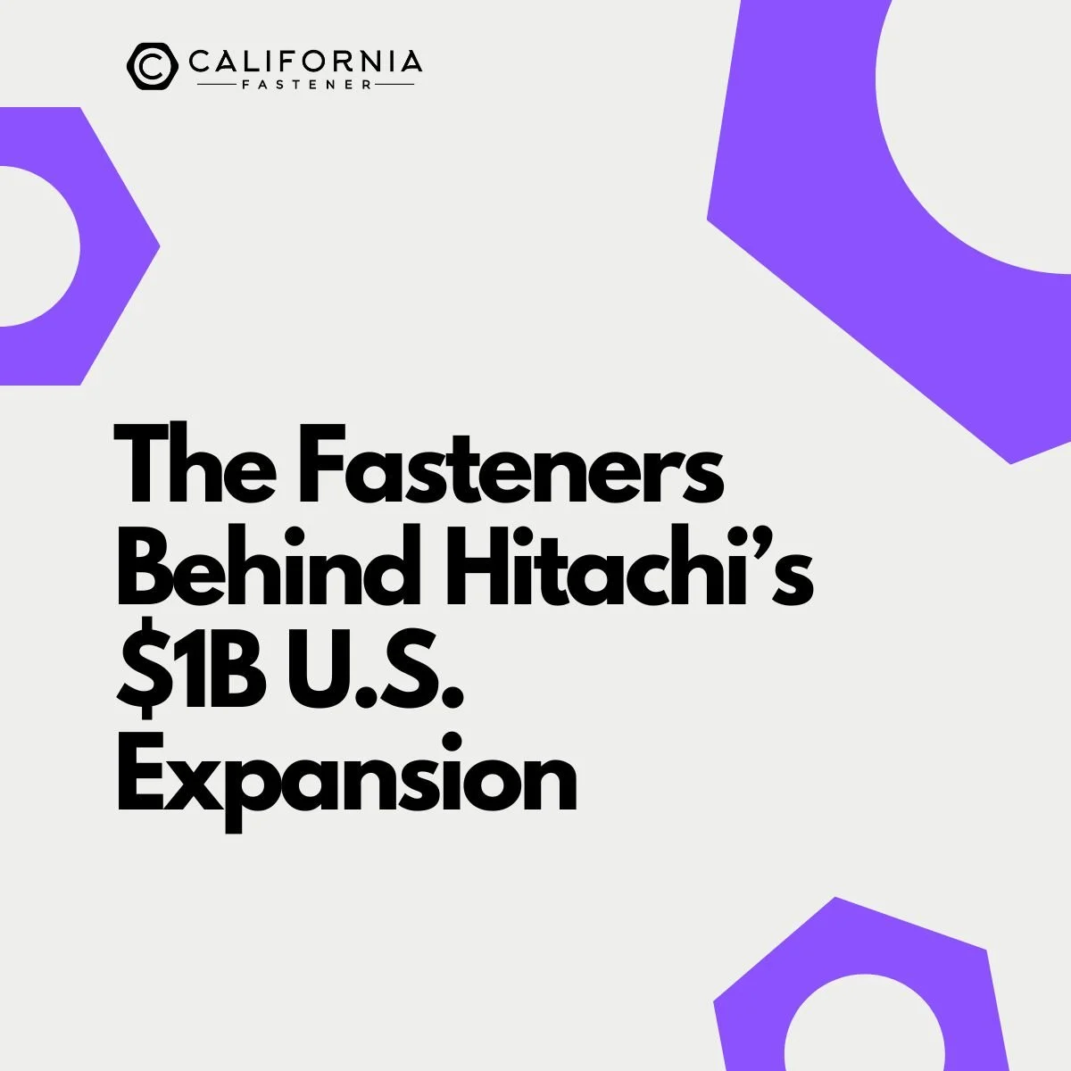 The Fasteners Behind Hitachi’s $1B U.S. Expansion
