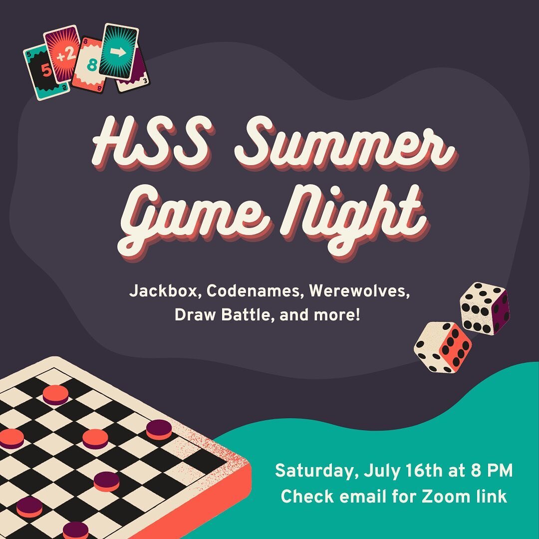 Helloo HSS! Come check out our Game Night social this Saturday, July 16th at 8 pm, featuring a variety of drawing, social deduction, and word games! This is a great opportunity to meet other HSSers over the summer, so make sure to stop by!
