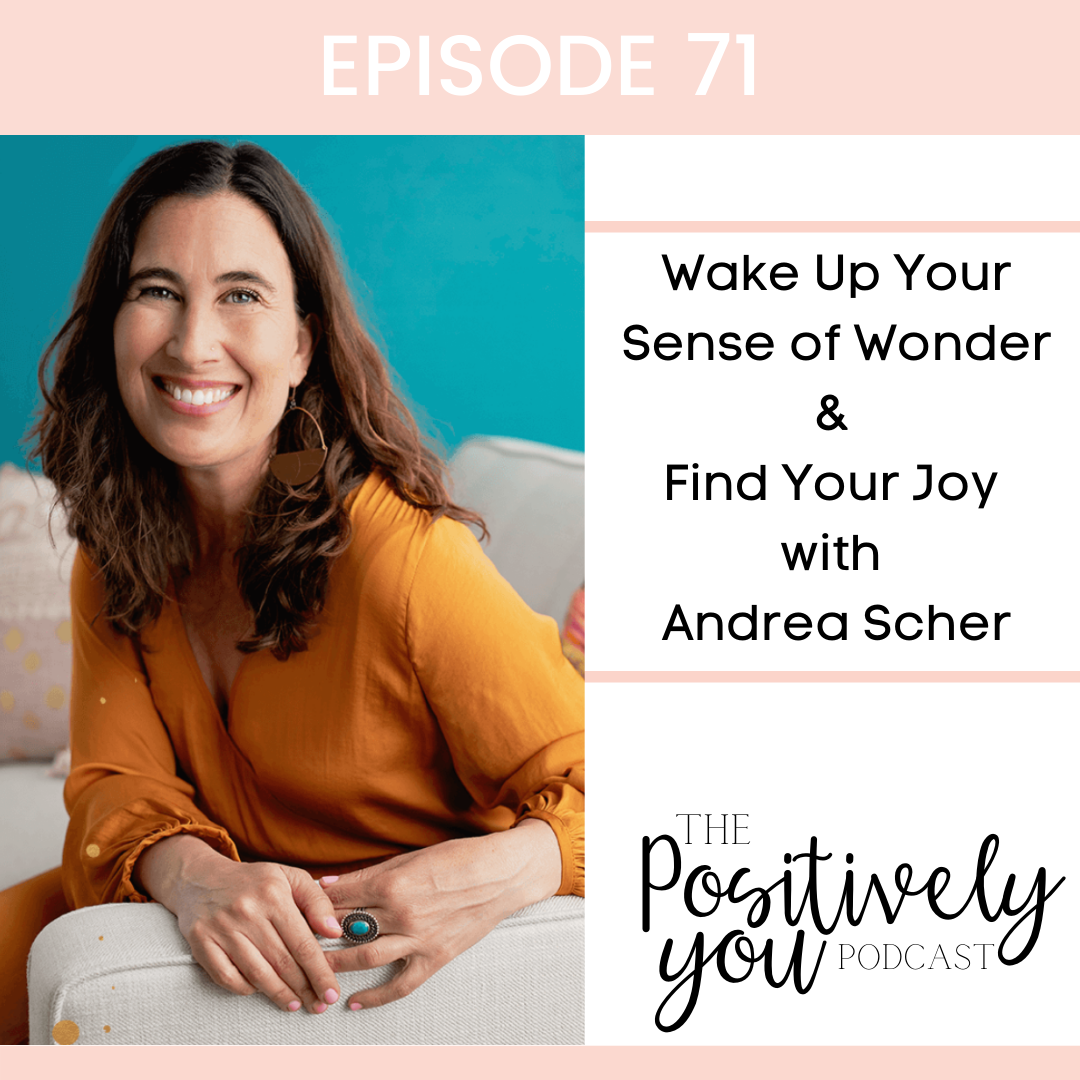 Episode 71: Wake Up Your Sense of Wonder & Find Your Joy with Andrea Scher