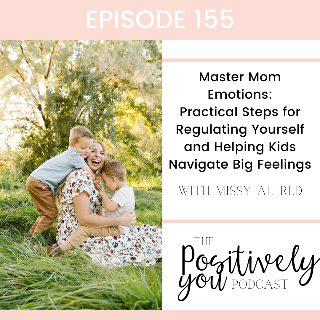 155. Mastering Mom Emotions: Practical Steps for Regulating Yourself and Helping Kids Navigate Big Feelings with Missy Allred