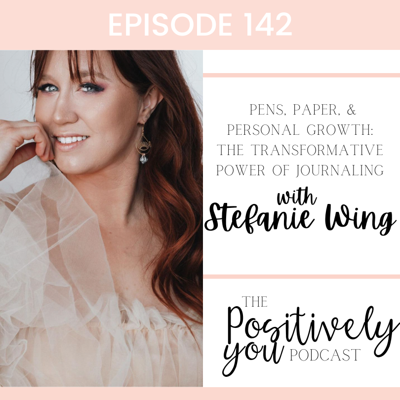 142. Pens, Paper, and Personal Growth: The Transformative Power of Journaling with Stefanie Wing