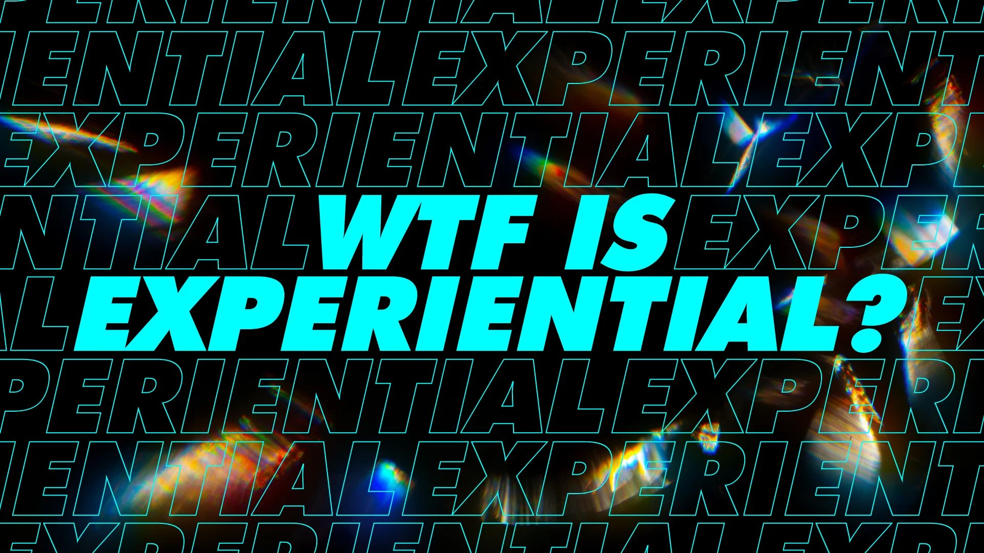 WTF IS EXPERIENTIAL?