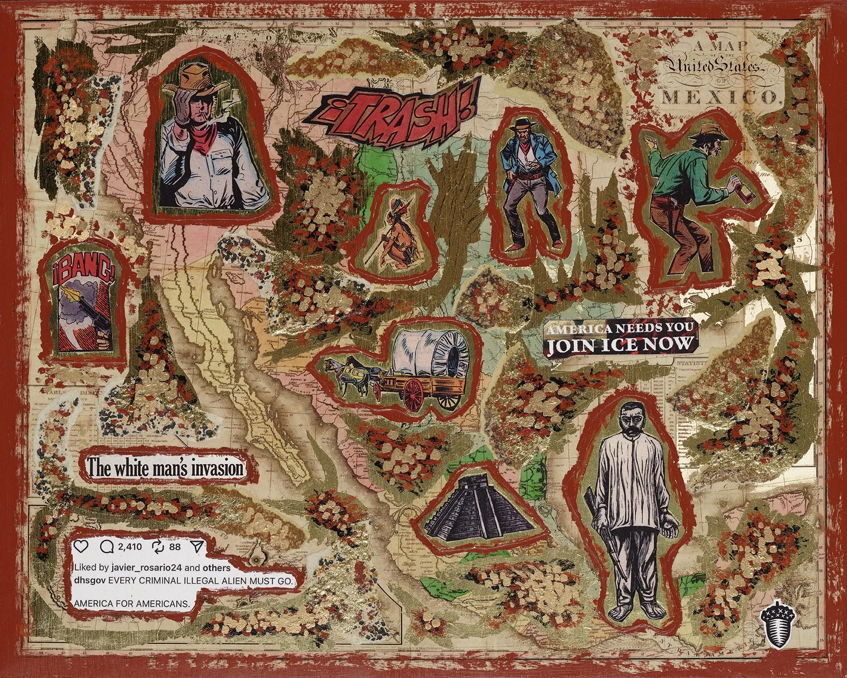 "America Needs You." Found historical text, found historical illustrations, comic-book collage,  ICE recruitment graphics and social media captures, collagraph, linocut, gold foil, acrylic paint, gilding paint, historical map on wooden panel. 16x20in