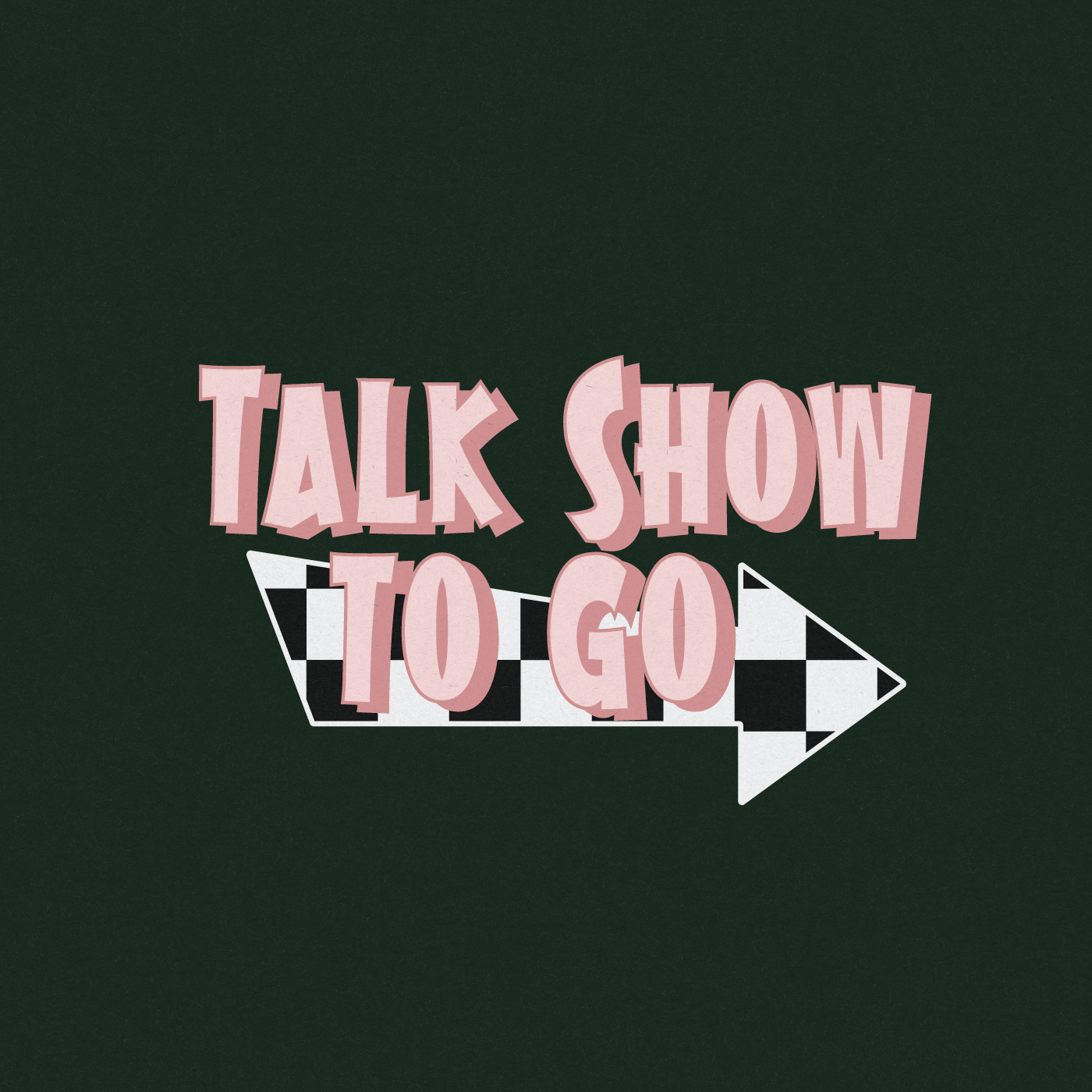 Text that says "Talk Show to Go" with an arrow designed with a black and white checkered pattern