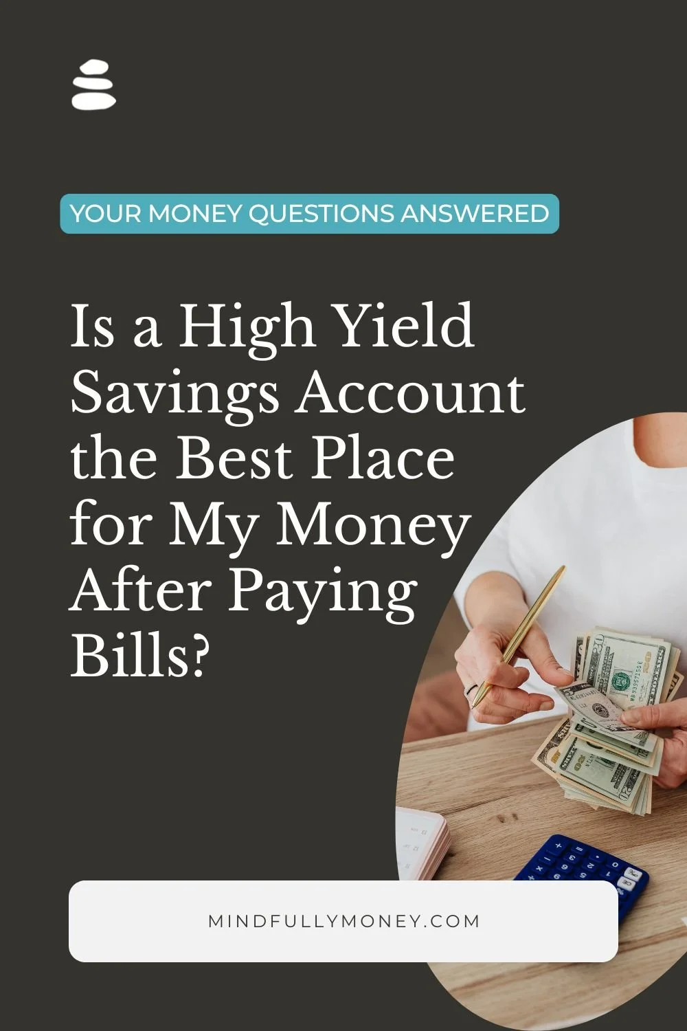 Featurned image for "Is a High Yield Savings Account the Best Place for My Money After Paying Bills?" by Mindfully Money Financial Coaching. Text on dark background with oval image of woman holding cash.