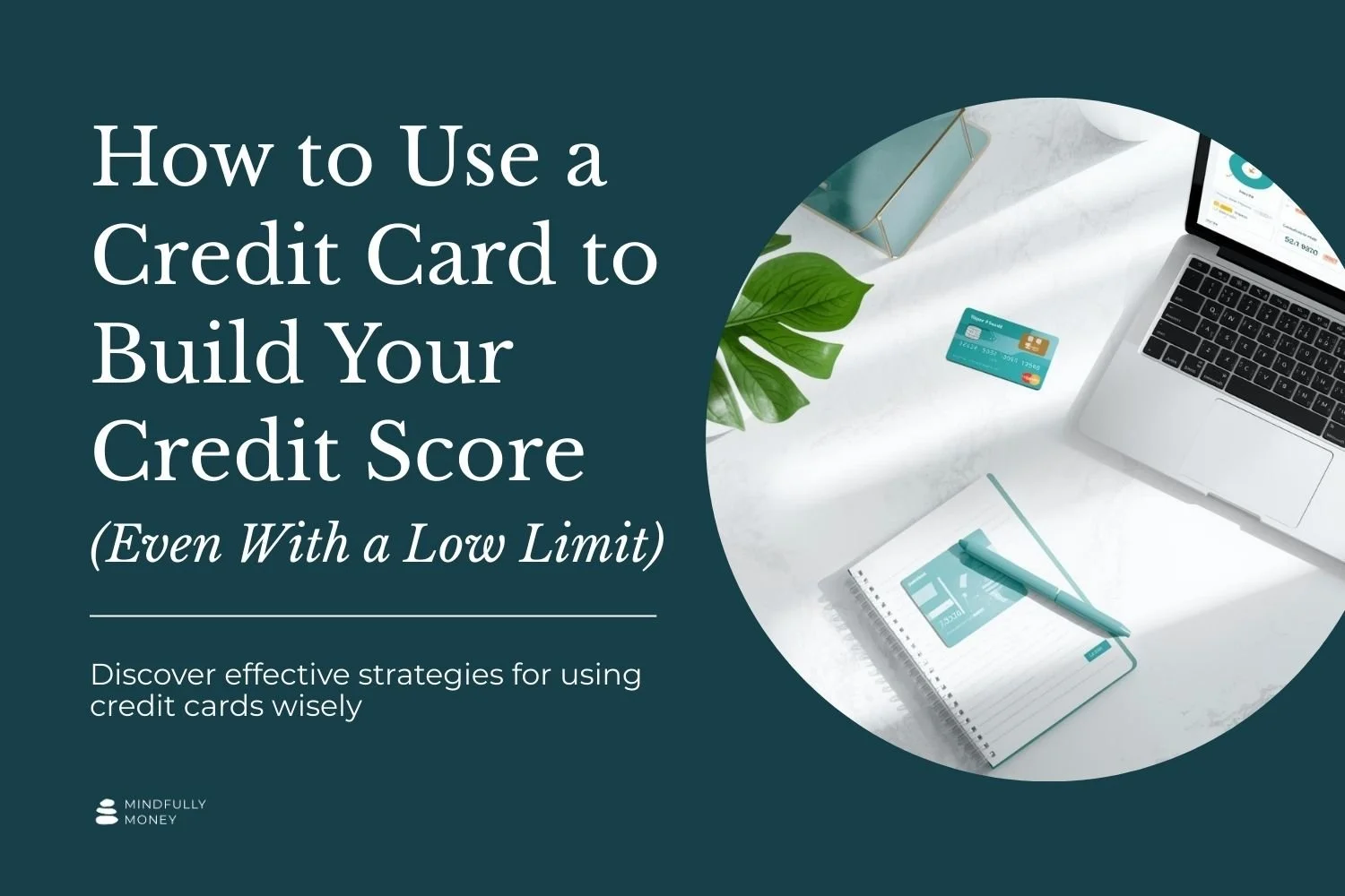 How to Use a Credit Card to Build Your Credit Score (Even With a Low Limit)