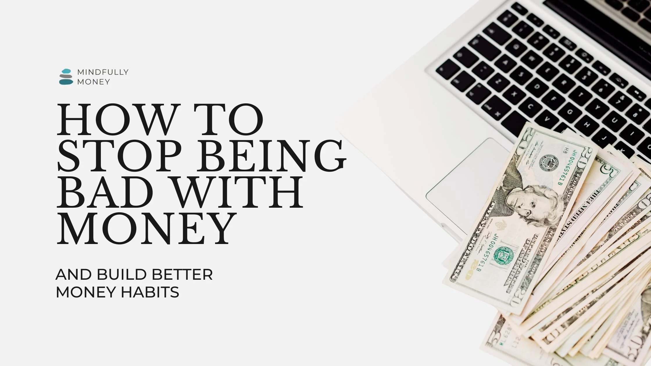How to Stop Being Bad with Money (And Build Better Money Habits)