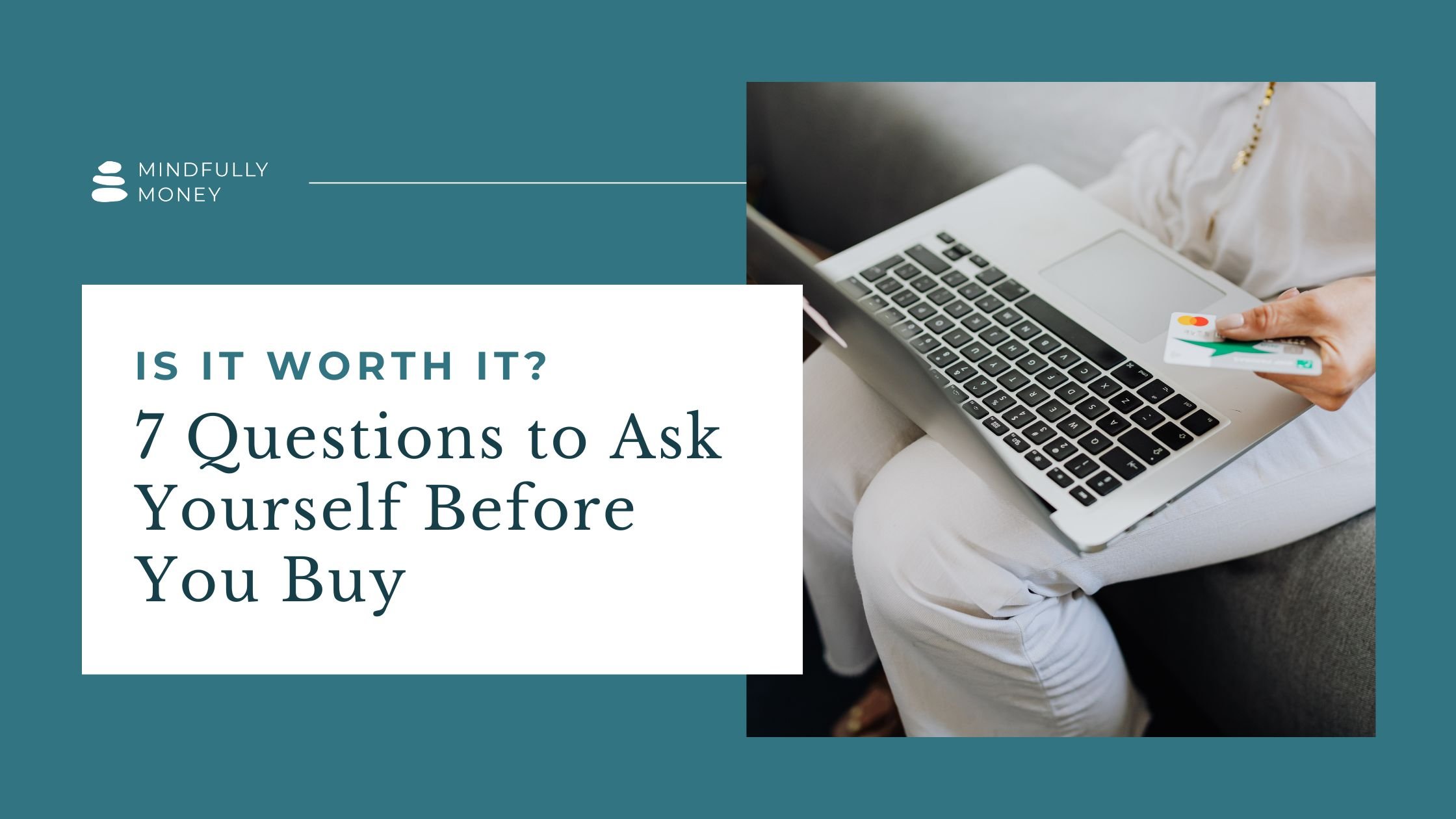 woman with laptop in lap holding credit card to show that she is wondering "is it worth it?" Featured image for blog post 7 Questions to Ask Yourself Before You Buy" by Mindfully Money Financial Coaching
