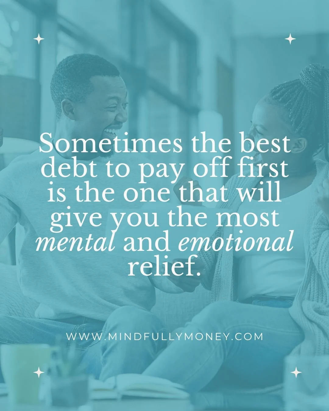 Sometimes the best debt to pay off first  is the one that will give you  the most mental and emotional relief." Text against teal shaded image of couple paying off debt for article on using tax refund to pay off debt, a financial coach's perspective