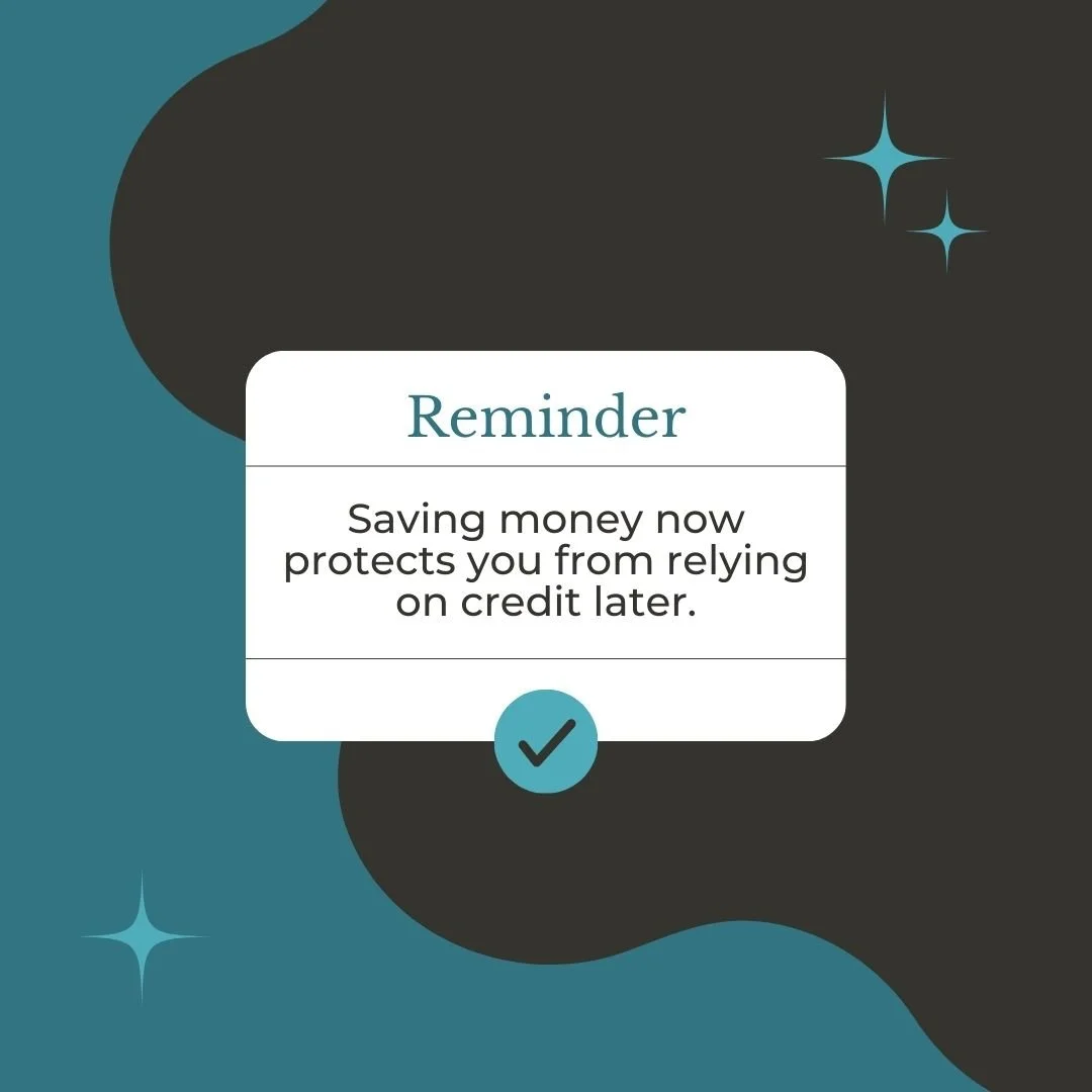 Reminder: saving money now protects you from relying on credit later.