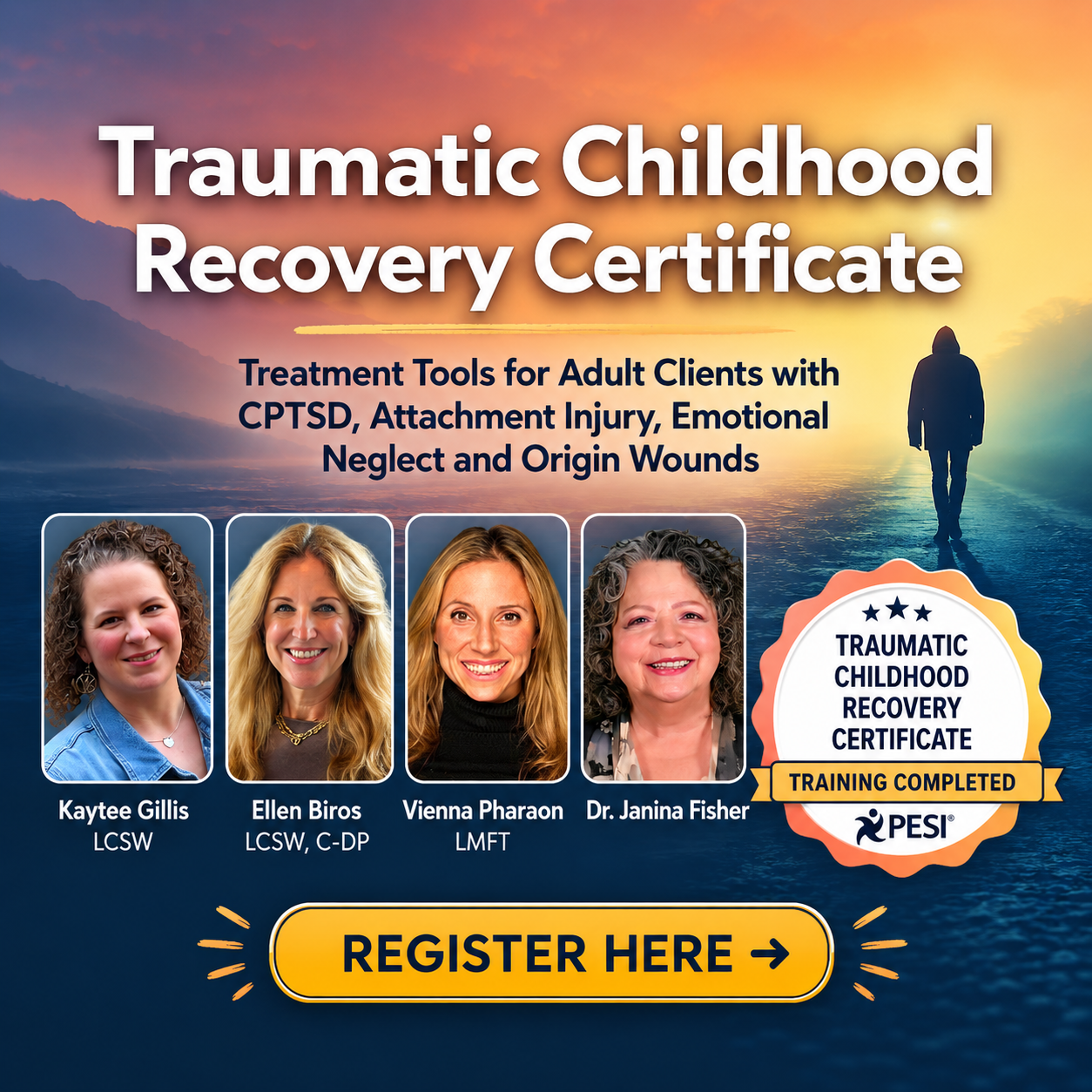 Promotional flyer for a traumatic childhood recovery certification training. Features a sunset landscape with a person walking on water, and pictures of four women, Kaytee Gillis, Ellen Biros, Vienna Pharoan, and Dr. Janina Fisher. Descriptions include their credentials and the certification badge. A yellow button with black text says 'Register Here'.