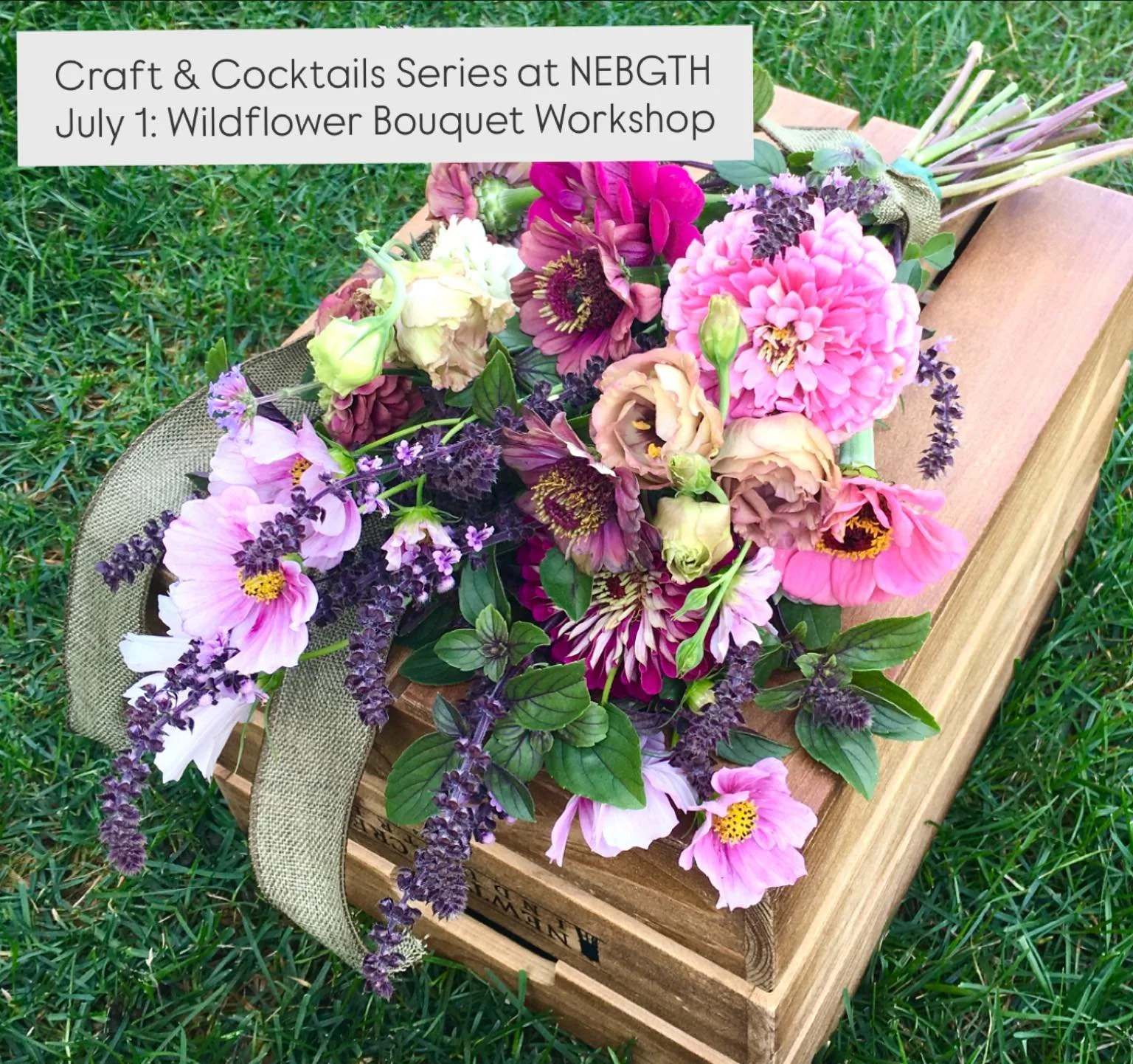 Join us at the first Craft &amp; Cocktails Series of 2026 at New England Botanic Garden at Tower Hill in Boylston MA, Wednesday July 1, from 6 - 7:30 PM.  We&rsquo;re making a wildflower bouquet, using terrific seasonal blooms, grasses and textural e