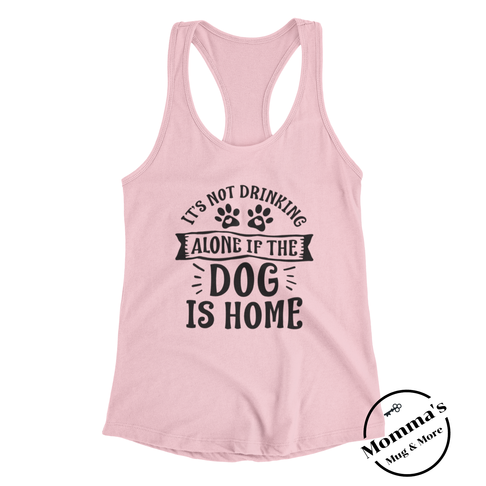 IT'S NOT DRINKING ALONE IF THE DOG IS HOME TANK.png