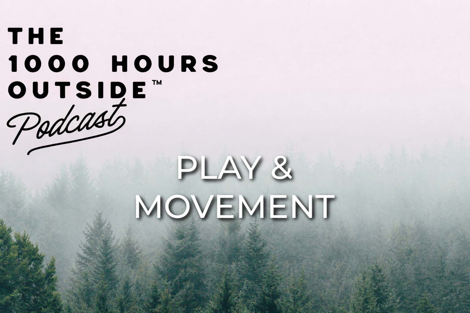 Cover image for The 1000 Hours Outside podcast with the title 'Play & Movement' over a foggy forest background.