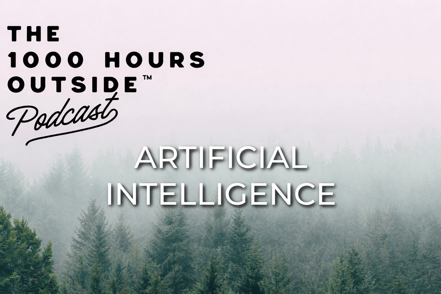 Cover art for 'The 1000 Hours Outside Podcast' about artificial intelligence, with a background of a foggy forest of green trees.