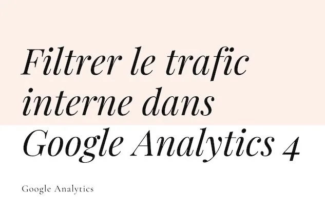 Filtrer le trafic interne dans Google Analytics 4