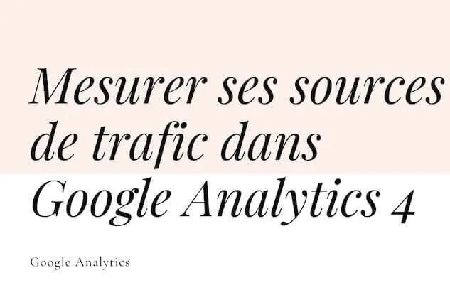 Mesurer ses sources de trafic dans Google Analytics 4