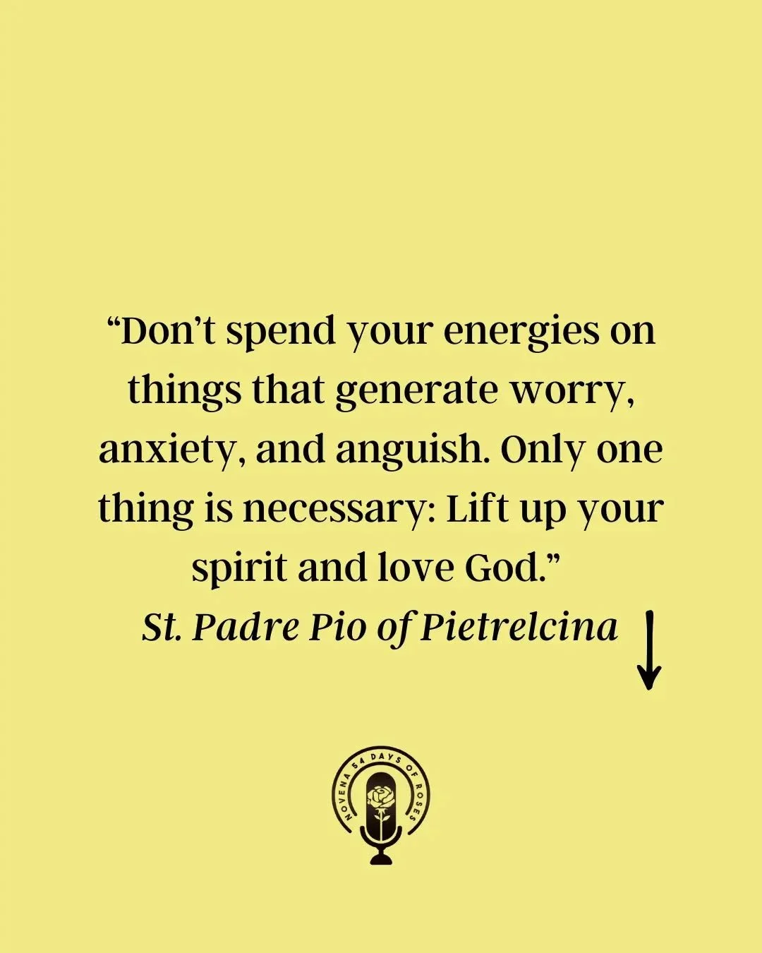 “Don’t spend your energies on things that generate worry, anxiety, and anguish. Only one thing is necessary: Lift up your spirit and love God.” St. Padre Pio of Pietrelcina
Saint Narcissus of Jerusalem reminds us that holiness ofte