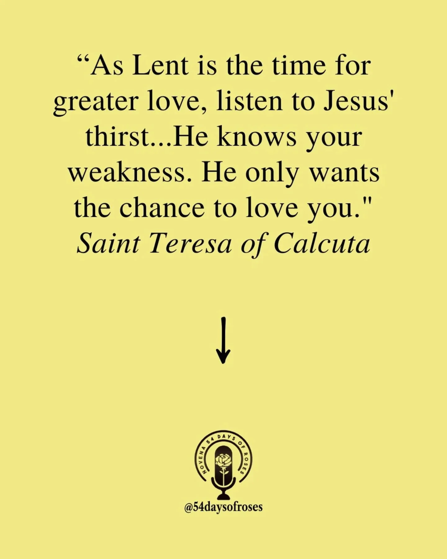 &ldquo;As Lent is the time for greater love, listen to Jesus' thirst...He knows your weakness. He only wants the chance to love you." -Saint Teresa of Calcuta

Today we begin Lent.

Ashes on our foreheads. A quiet reminder that we are dust, and 