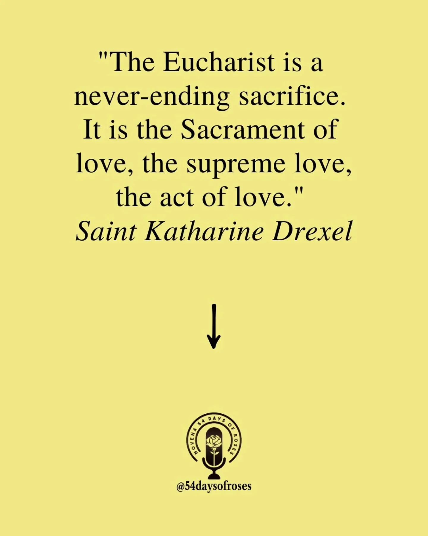 "The Eucharist is a never-ending sacrifice. It is the Sacrament of love, the supreme love, the act of love." -Saint Katharine Drexel

Saint Katharine Drexel was born into immense wealth in 19th-century Philadelphia, but she believed her inh