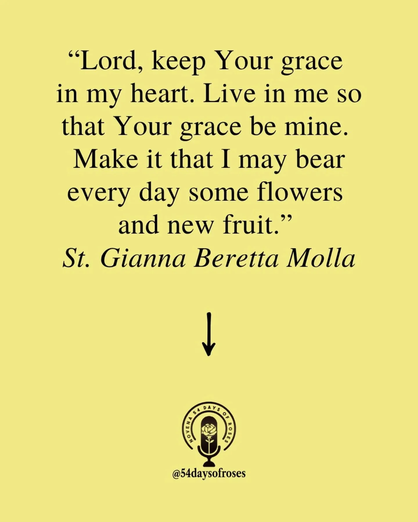"Lord, keep Your grace in my heart. Live in me so that Your grace be mine. Make it that I may bear every day some flowers and new fruit." -Saint Gianna Beretta Molla

Gianna Beretta Molla was born on October 4, 1922, in Magenta, Italy, the 