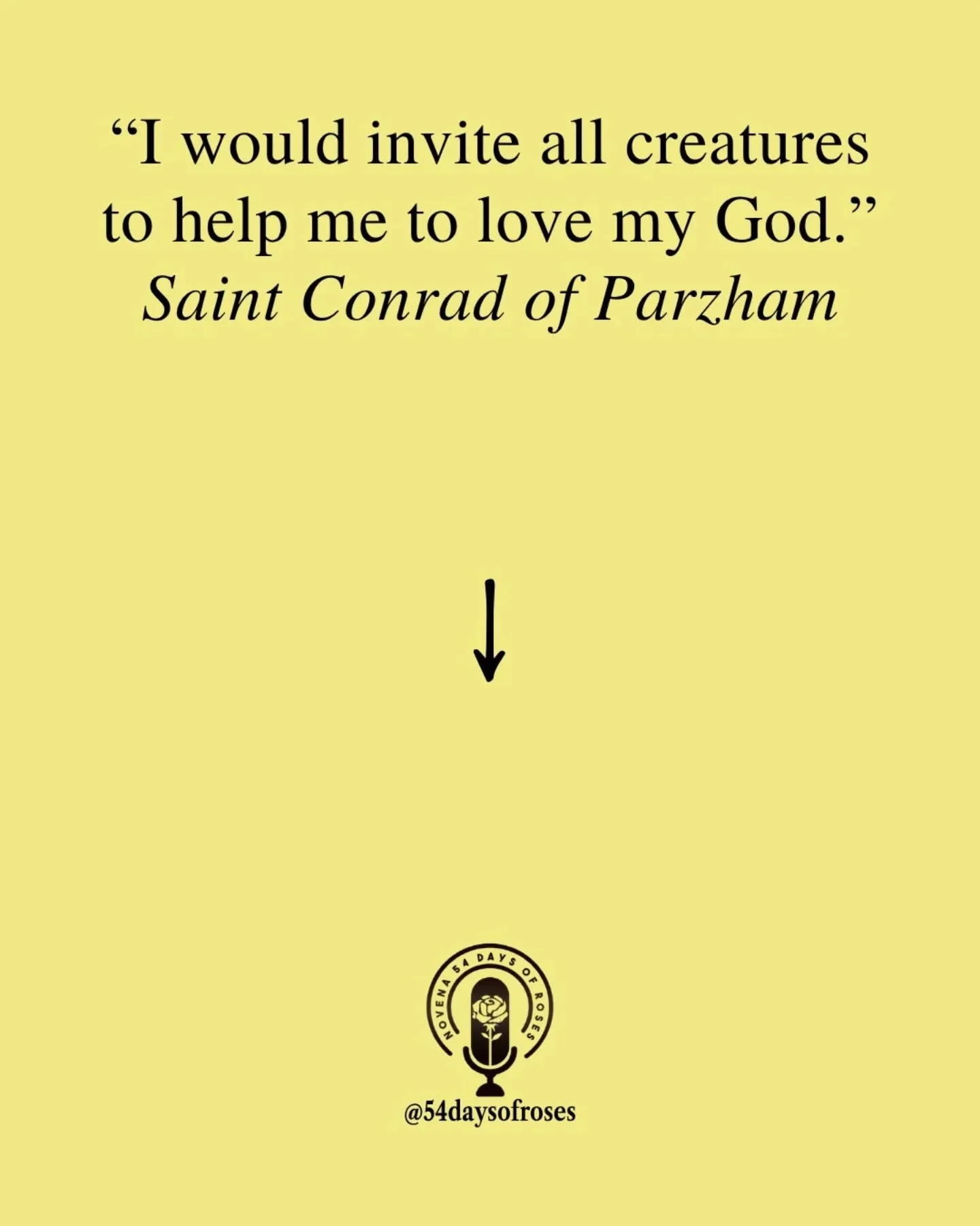 "I would invite all creatures to help me to love my God." -Saint Conrad of Parzham

Saint Conrad of Parzham was born on December 22, 1818, in Bavaria, Germany, the ninth son of a poor farming family. From childhood he walked long distances 