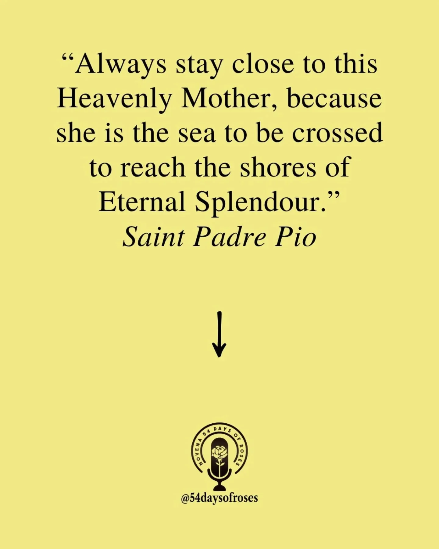 "Always stay close to this Heavenly Mother, because she is the sea to be crossed to reach the shores of Eternal Splendour." -Saint Padre Pio

Welcome to May. Welcome to Mary's month. 

The tradition of dedicating the month of May to the Ble