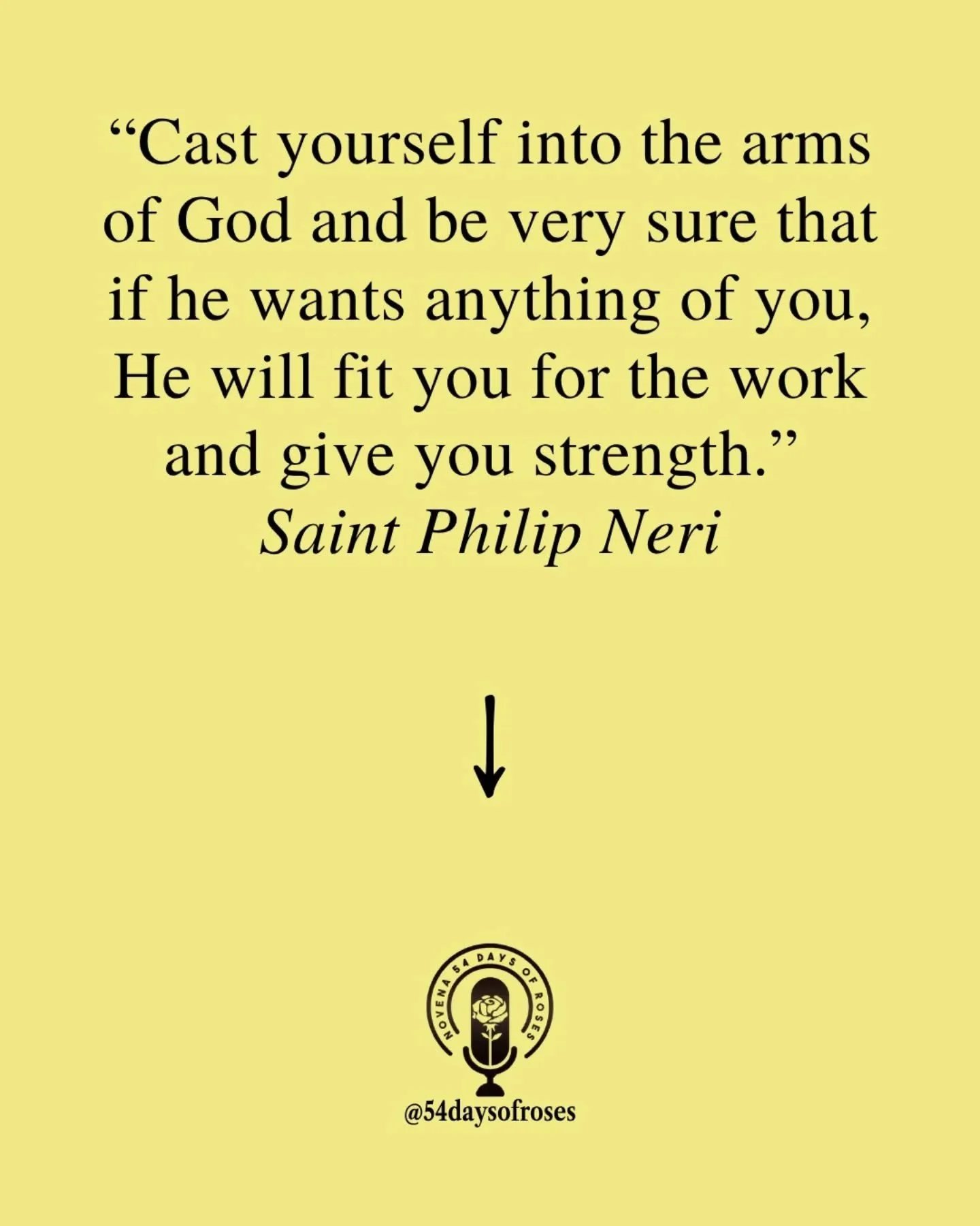 "Cast yourself into the arms of God and be very sure that if he wants anything of you, He will fit you for the work and give you strength." -Saint Philip Neri

Saint Philip Neri was born on July 21, 1515, in Florence, Italy. At 18 he left f