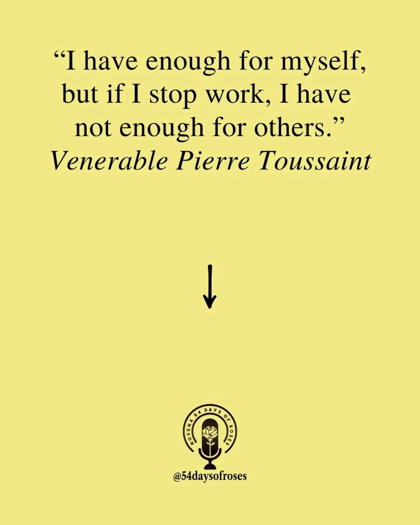"I have enough for myself, but if I stop work, I have not enough for others." -Venerable Pierre Toussaint

Venerable Pierre Toussaint was born in 1766 in Haiti and brought to New York City as a slave in 1787. He was apprenticed to a hairdre