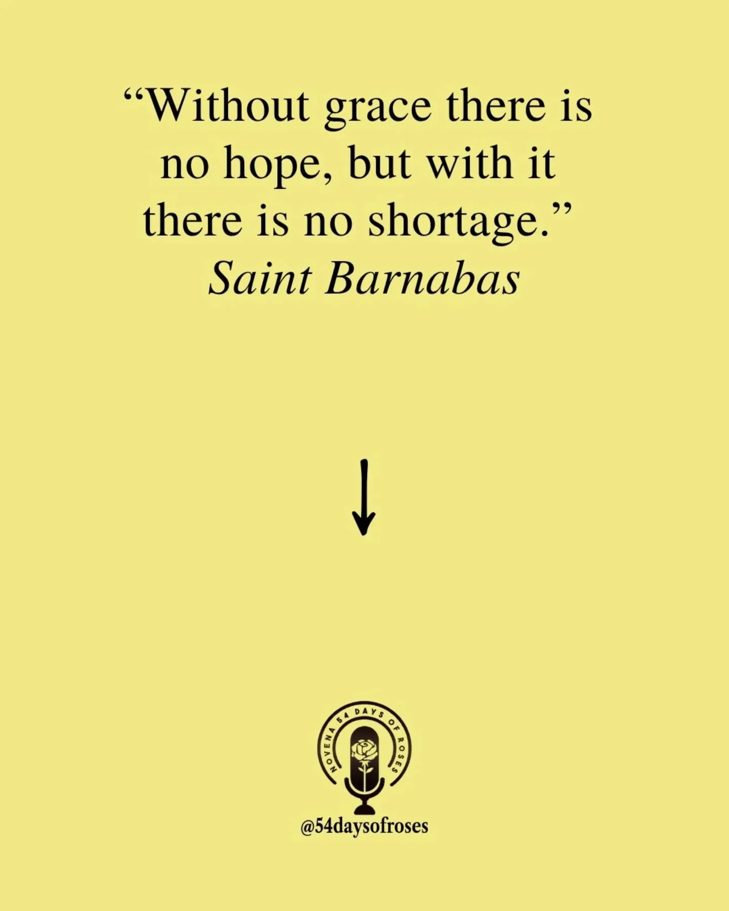"Without grace there is no hope, but with it there is no shortage." -Saint Barnabas

Saint Barnabas was born Joseph on the island of Cyprus. He was one of the first converts to Christianity in Jerusalem, and one of the first to sell his pro