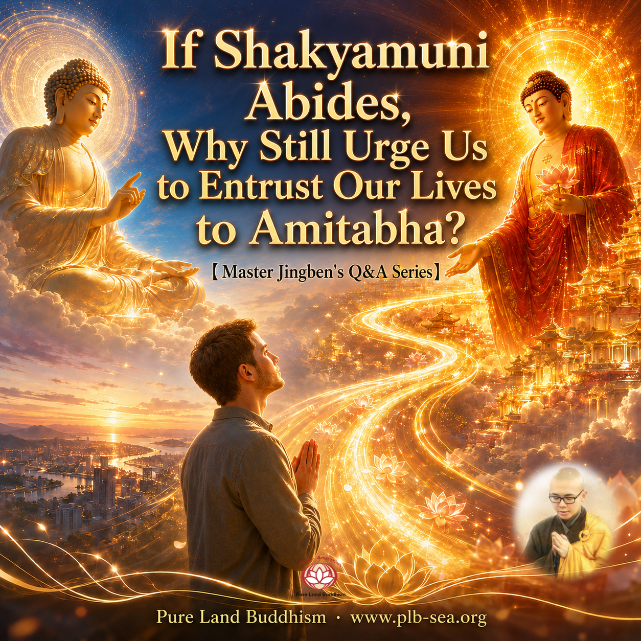 If Shakyamuni Abides, Why Still Urge Us to Entrust Our Lives to Amitabha? | Master Jingben