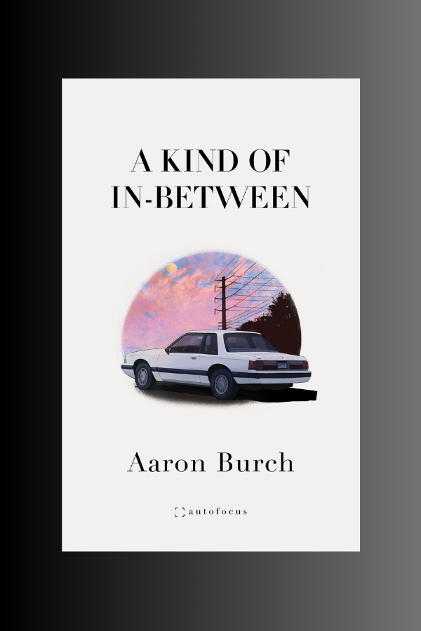 A KIND OF IN-BETWEEN - Aaron Burch