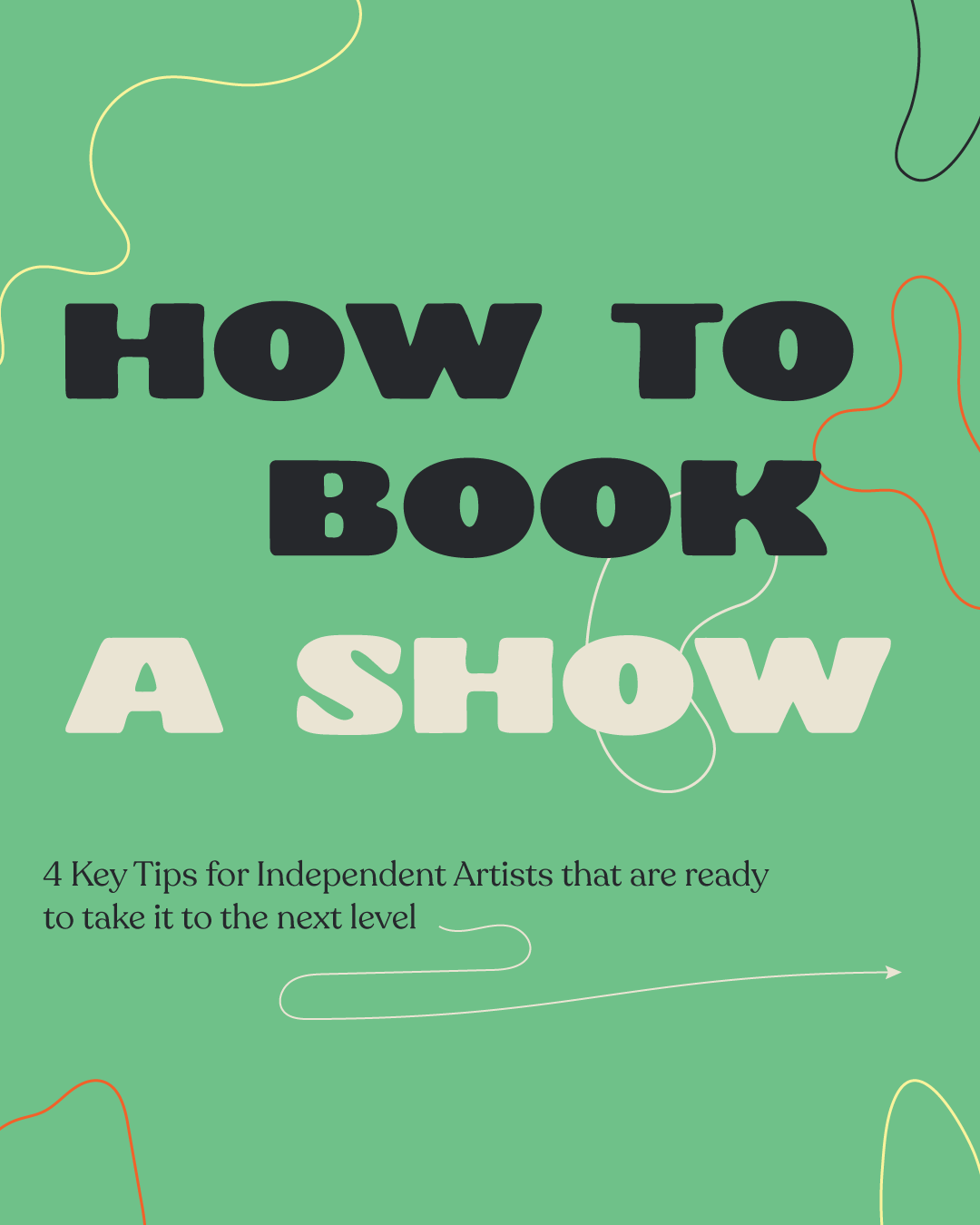Green cover with bold black and white text reading 'How to Book a Show' and smaller subtext '4 Key Tips for Independent Artists that are ready to take it to the next level' with colorful squiggly lines scattered across the background.