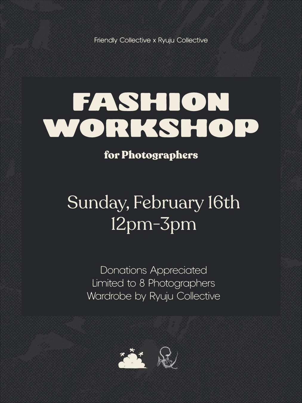 Poster for a fashion workshop for photographers. Date: Sunday, February 16th, 12pm-3pm. Location details, limited to 8 photographers. Organized by Friendly Collective and Ryuju Collective. White text on a dark background with a small cloud and camera icon at the bottom.